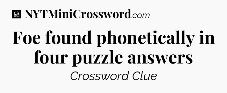 Foe found phonetically in four puzzle answers - LA Times Crossword