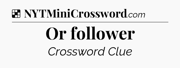 Solution: Or follower - NYT Crossword