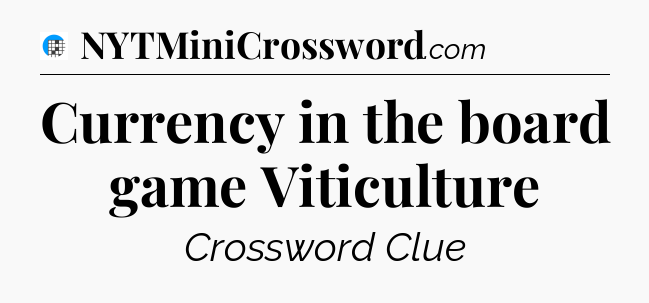 Currency in the board game Viticulture Crossword Clue
