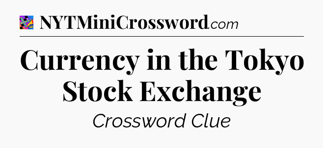 Currency in the Tokyo Stock Exchange Crossword Clue