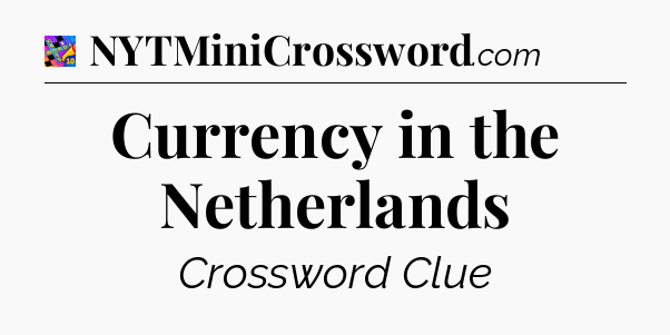 Currency in the Netherlands Crossword Clue