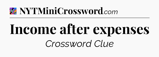 Income after expenses Crossword Clue