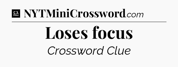 Loses focus - LA Times Crossword