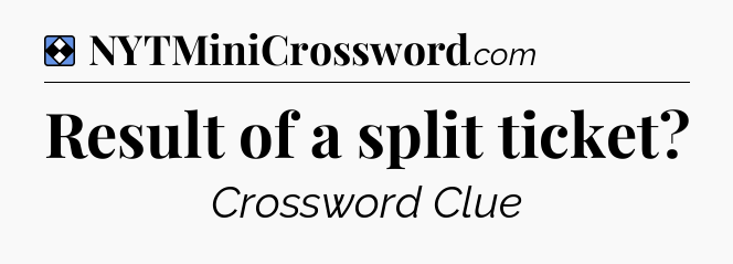 Solution: Result of a split ticket - NYT Mini Crossword
