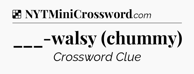 Solution: ___-walsy (chummy) - NYT Crossword