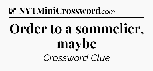 Solution: Order to a sommelier, maybe - NYT Crossword