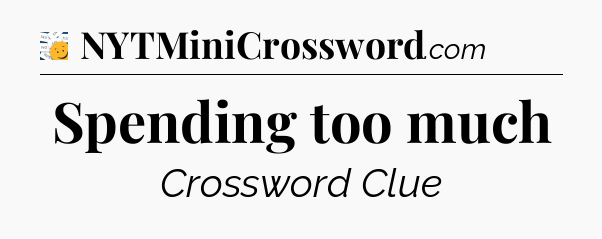 Spending too much - 7 Little Words