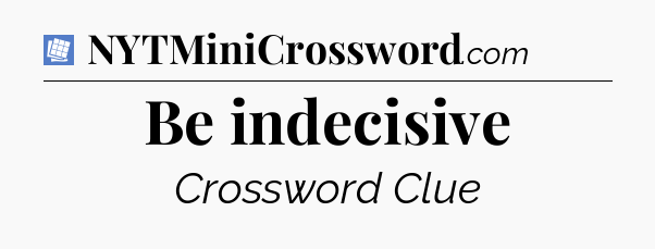 Be indecisive Puzzle Page Crossword Clue