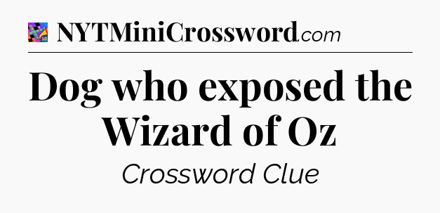 Dog who exposed the Wizard of Oz Crossword Clue