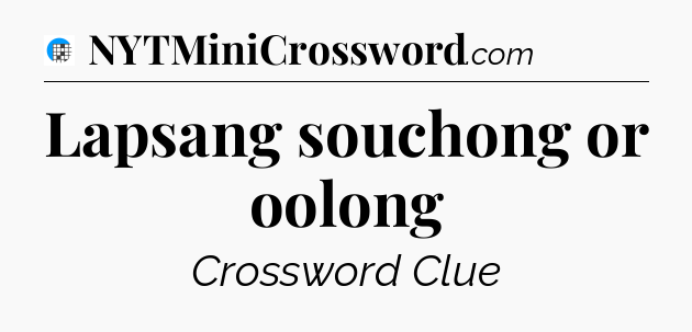 Lapsang souchong or oolong Crossword Clue