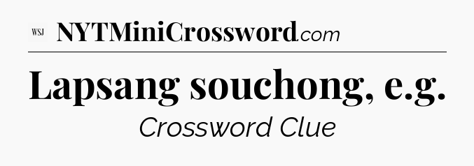 Lapsang souchong, e.g - WSJ Crossword
