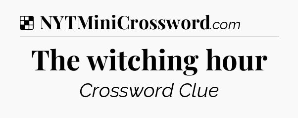 Solution: The witching hour - NYT Crossword