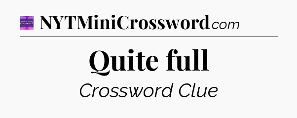 Quite full - Thomas Joseph Crossword