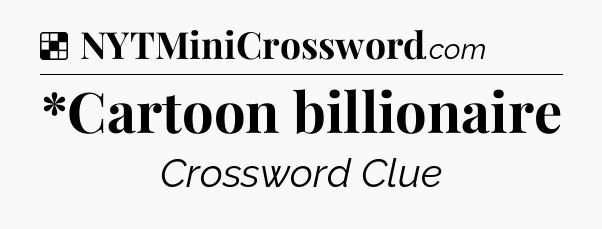 Solution: *Cartoon billionaire - NYT Crossword