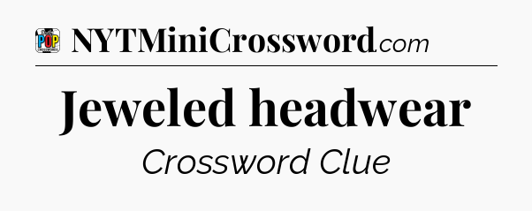 Jeweled headwear Crossword Clue