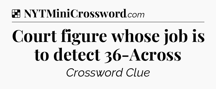 Solution: Court figure whose job is to detect 36-Across - NYT Crossword