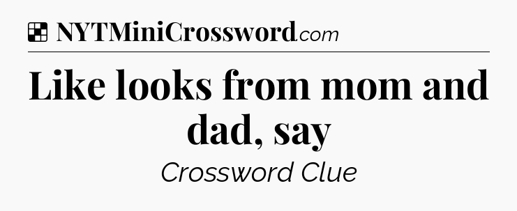Solution: Like looks from mom and dad, say - NYT Crossword