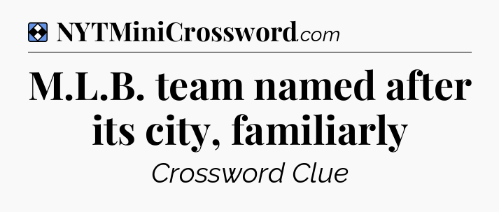 Solution: M.L.B. team named after its city, familiarly - NYT Mini Crossword