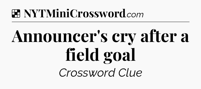 Solution: Announcer's cry after a field goal - NYT Crossword