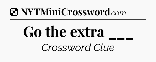 Solution: Go the extra ___ - NYT Crossword