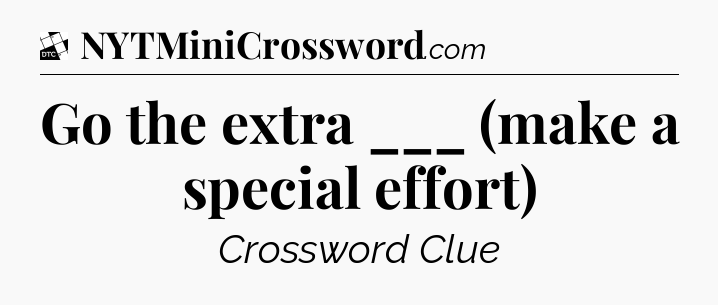 Go the extra ___ (make a special effort) - Daily Themed Classic Crossword