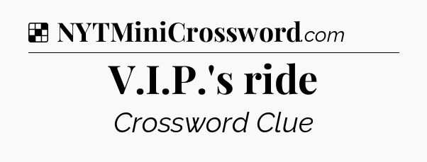 Solution: V.I.P.'s ride - NYT Crossword
