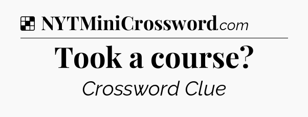 Solution: Took a course - NYT Crossword