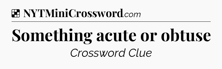Solution: Something acute or obtuse - NYT Crossword