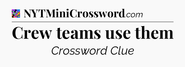 Crew teams use them Crossword Clue