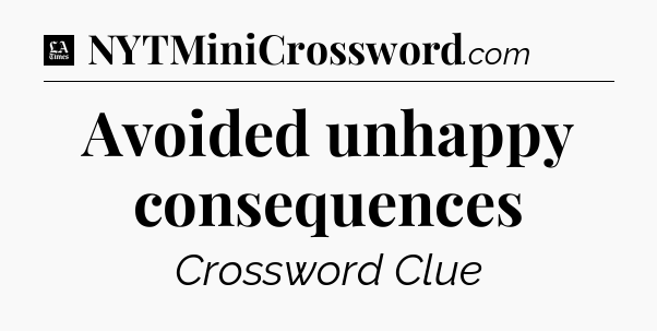 Avoided unhappy consequences - LA Times Crossword