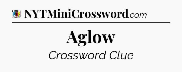 Aglow Crossword Clue