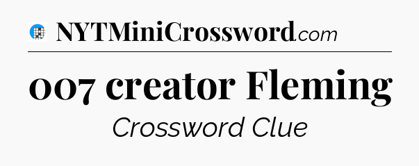 007 creator Fleming Crossword Clue