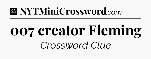 007 creator Fleming - LA Times Crossword