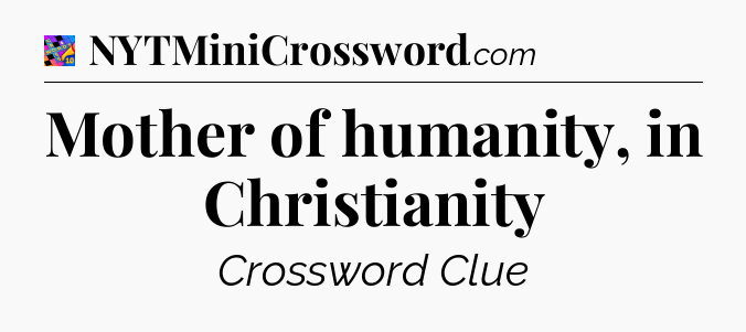 Mother of humanity, in Christianity Crossword Clue
