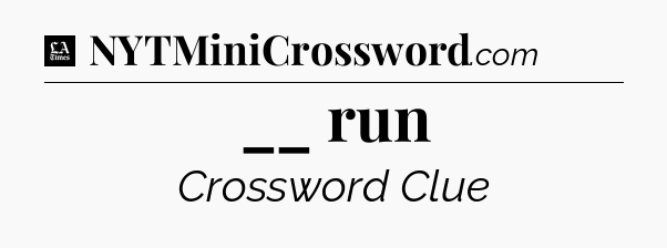 __ run - LA Times Crossword