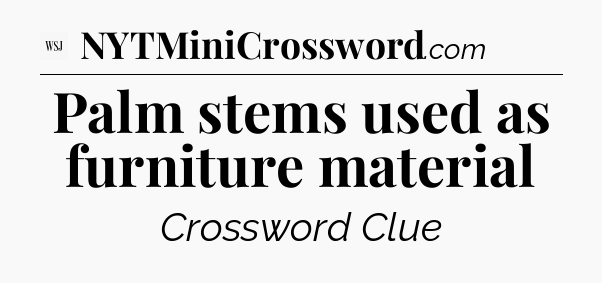 Palm stems used as furniture material - WSJ Crossword