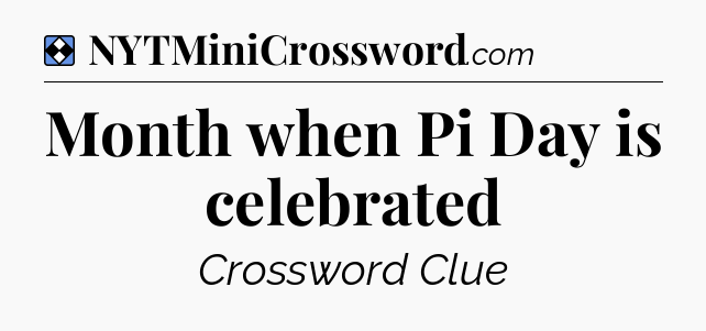 Solution: Month when Pi Day is celebrated - NYT Mini Crossword