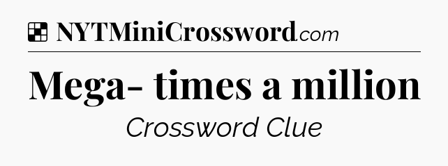 Solution: Mega- times a million - NYT Crossword