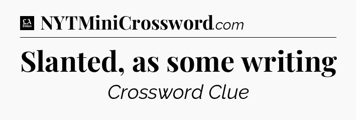 Slanted, as some writing - LA Times Crossword