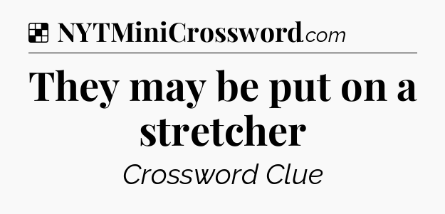 Solution: They may be put on a stretcher - NYT Crossword