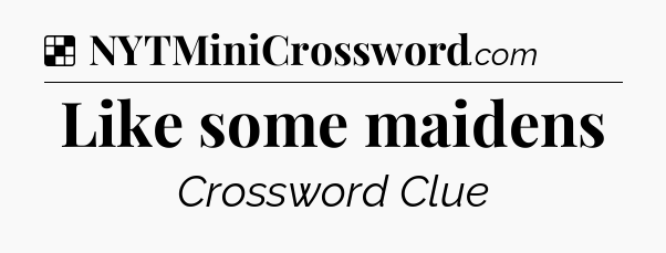 Solution: Like some maidens - NYT Crossword