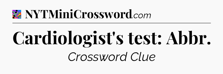 Cardiologist's test: Abbr Crossword Clue