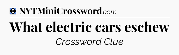 Solution: What electric cars eschew - NYT Mini Crossword