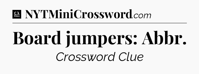 Board jumpers: Abbr - LA Times Crossword