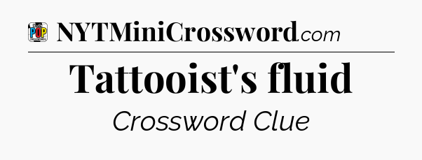 Tattooist's fluid Crossword Clue