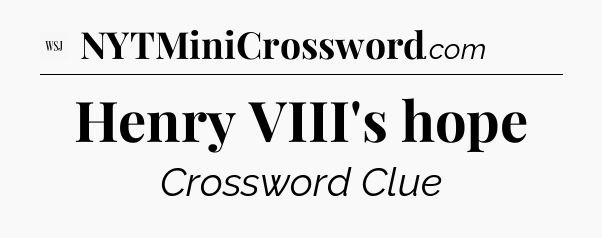Henry VIII's hope - WSJ Crossword