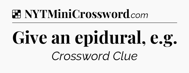 Solution: Give an epidural, e.g - NYT Crossword