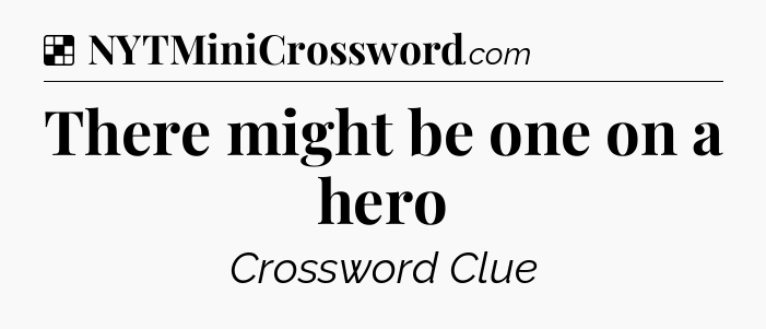 Solution: There might be one on a hero - NYT Crossword