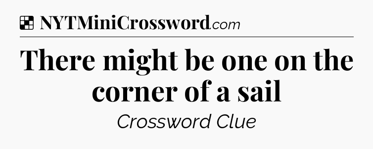 Solution: There might be one on the corner of a sail - NYT Crossword