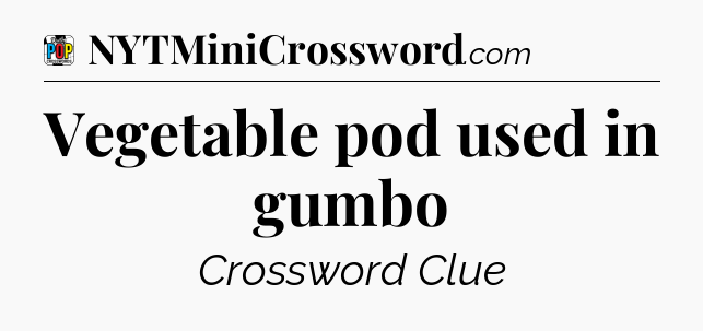 Vegetable pod used in gumbo Crossword Clue